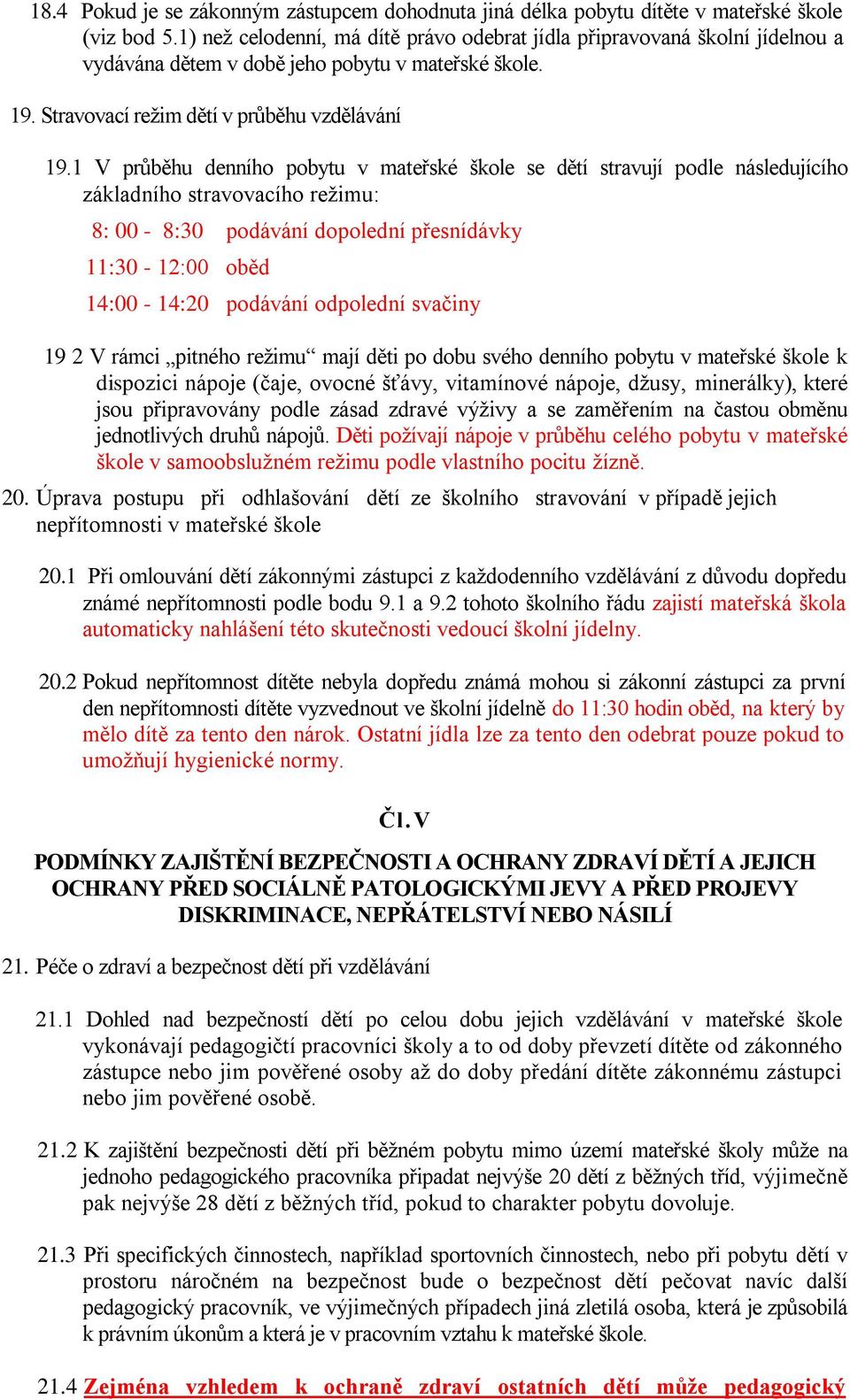 1 V průběhu denního pobytu v mateřské škole se dětí stravují podle následujícího základního stravovacího režimu: 8: 00-8:30 podávání dopolední přesnídávky 11:30-12:00 oběd 14:00-14:20 podávání