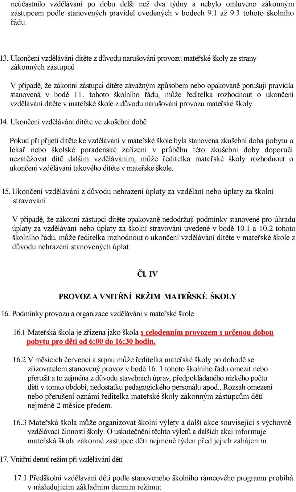 bodě 11. tohoto školního řádu, může ředitelka rozhodnout o ukončení vzdělávání dítěte v mateřské škole z důvodu narušování provozu mateřské školy. 14.