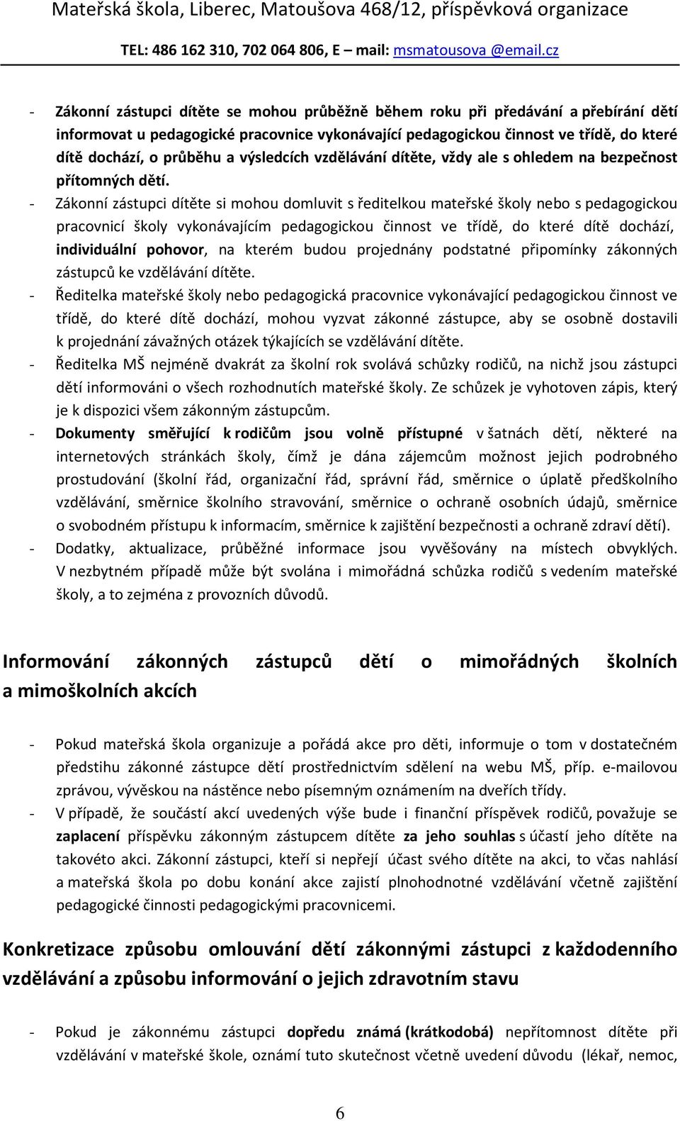 - Zákonní zástupci dítěte si mohou domluvit s ředitelkou mateřské školy nebo s pedagogickou pracovnicí školy vykonávajícím pedagogickou činnost ve třídě, do které dítě dochází, individuální pohovor,