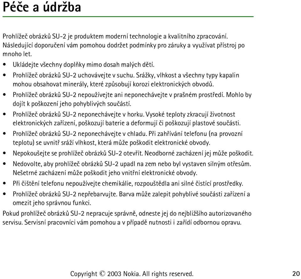 Srá¾ky, vlhkost a v¹echny typy kapalin mohou obsahovat minerály, které zpùsobují korozi elektronických obvodù. Prohlí¾eè obrázkù SU-2 nepou¾ívejte ani neponechávejte v pra¹ném prostøedí.