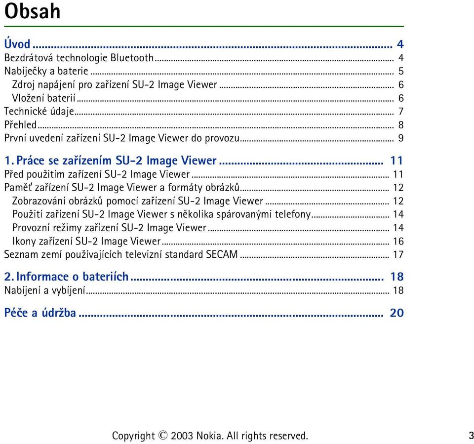 .. 11 Pamì» zaøízení SU-2 Image Viewer a formáty obrázkù... 12 Zobrazování obrázkù pomocí zaøízení SU-2 Image Viewer... 12 Pou¾ití zaøízení SU-2 Image Viewer s nìkolika spárovanými telefony.