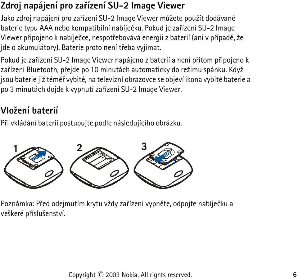 Pokud je zaøízení SU-2 Image Viewer napájeno z baterií a není pøitom pøipojeno k zaøízení Bluetooth, pøejde po 10 minutách automaticky do re¾imu spánku.