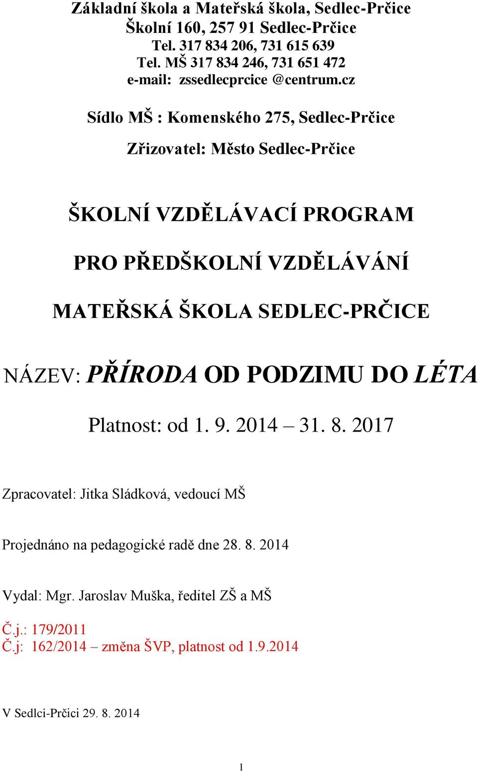 cz Sídlo MŠ : Komenského 275, Sedlec-Prčice Zřizovatel: Město Sedlec-Prčice ŠKOLNÍ VZDĚLÁVACÍ PROGRAM PRO PŘEDŠKOLNÍ VZDĚLÁVÁNÍ MATEŘSKÁ ŠKOLA