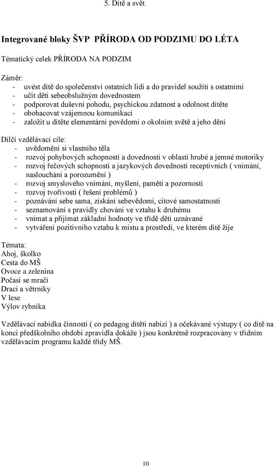 dovednostem - podporovat duševní pohodu, psychickou zdatnost a odolnost dítěte - obohacovat vzájemnou komunikaci - založit u dítěte elementární povědomí o okolním světě a jeho dění Dílčí vzdělávací