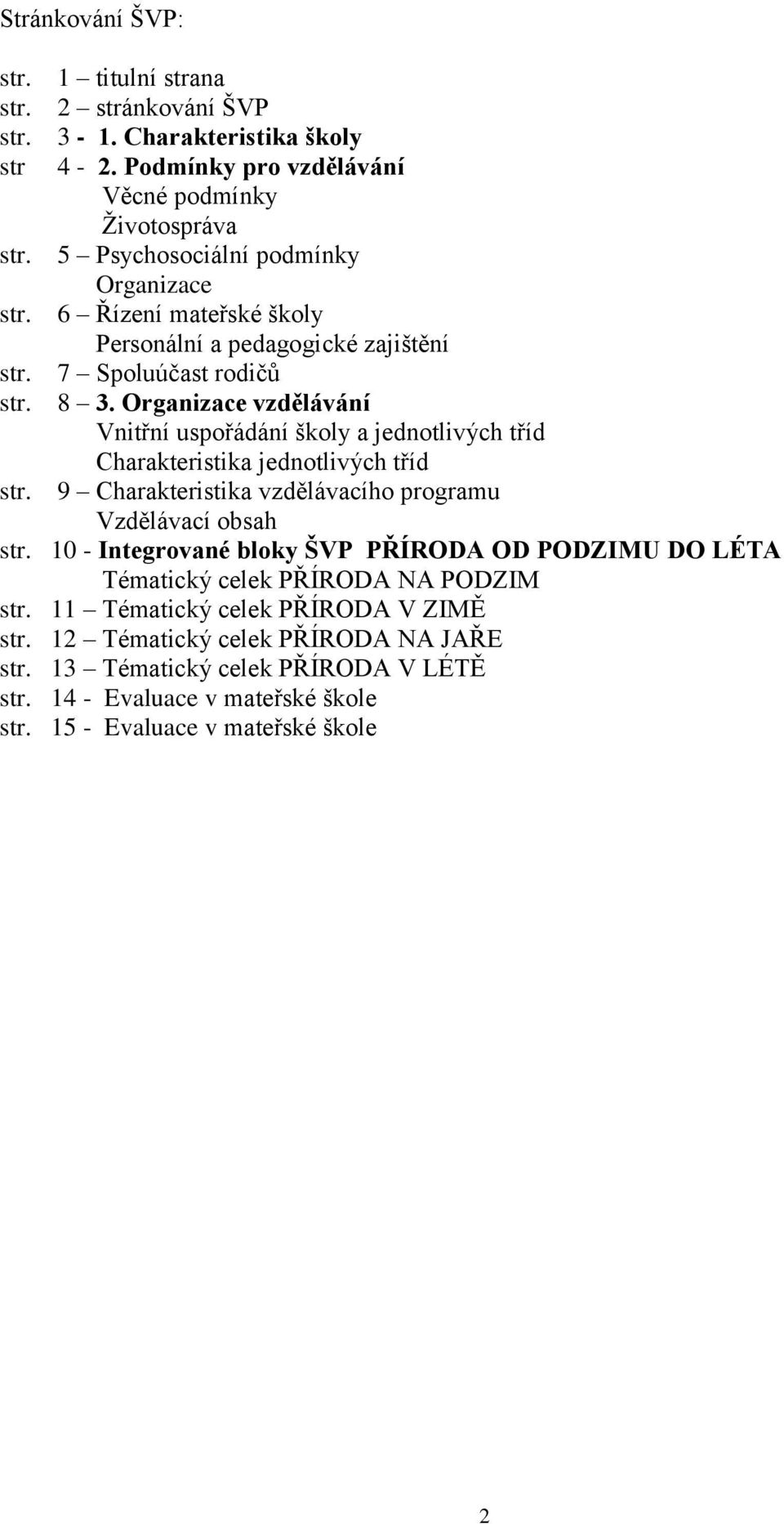 Organizace vzdělávání Vnitřní uspořádání školy a jednotlivých tříd Charakteristika jednotlivých tříd str. 9 Charakteristika vzdělávacího programu Vzdělávací obsah str.