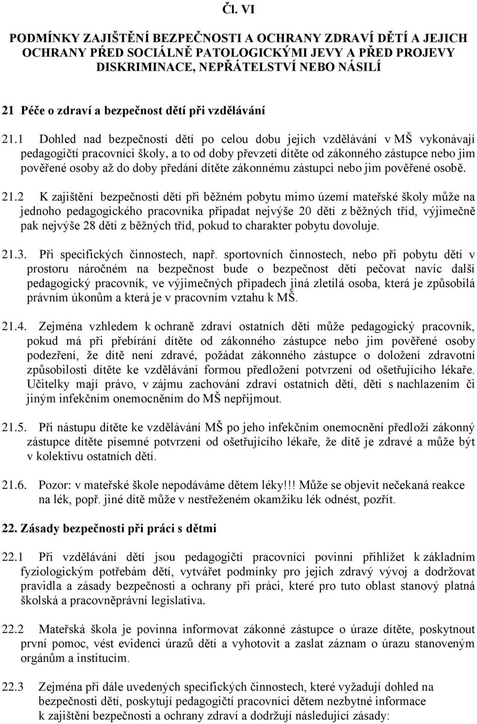 1 Dohled nad bezpečností dětí po celou dobu jejich vzdělávání v MŠ vykonávají pedagogičtí pracovníci školy, a to od doby převzetí dítěte od zákonného zástupce nebo jim pověřené osoby až do doby