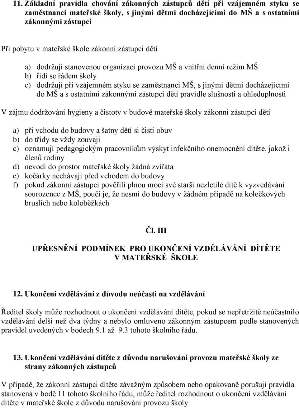 docházejícími do MŠ a s ostatními zákonnými zástupci dětí pravidle slušnosti a ohleduplnosti V zájmu dodržování hygieny a čistoty v budově mateřské školy zákonní zástupci dětí a) při vchodu do budovy