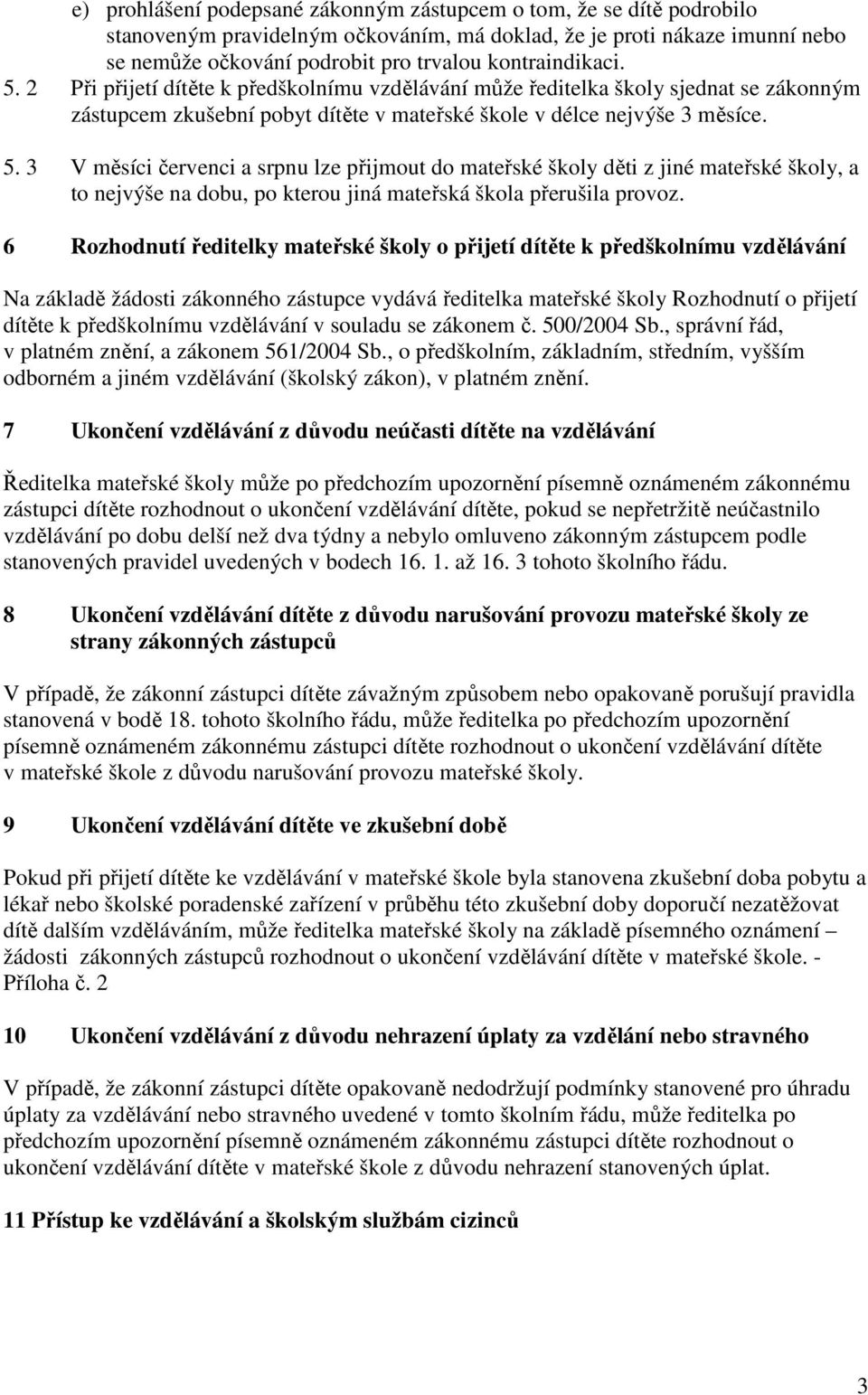 6 Rozhodnutí ředitelky mateřské školy o přijetí dítěte k předškolnímu vzdělávání Na základě žádosti zákonného zástupce vydává ředitelka mateřské školy Rozhodnutí o přijetí dítěte k předškolnímu