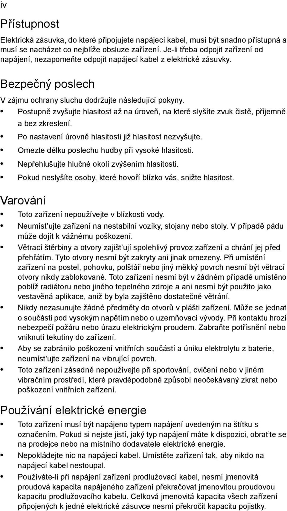 Postupně zvyšujte hlasitost až na úroveň, na které slyšíte zvuk čistě, příjemně a bez zkreslení. Po nastavení úrovně hlasitosti již hlasitost nezvyšujte.