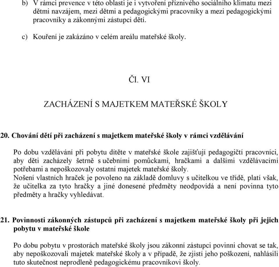 Chování dětí při zacházení s majetkem mateřské školy v rámci vzdělávání Po dobu vzdělávání při pobytu dítěte v mateřské škole zajišťují pedagogičtí pracovníci, aby děti zacházely šetrně s učebními