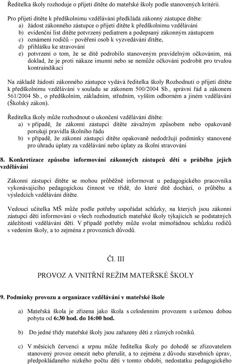 podepsaný zákonným zástupcem c) oznámení rodičů pověření osob k vyzvedávání dítěte, d) přihlášku ke stravování e) potvrzení o tom, ţe se dítě podrobilo stanoveným pravidelným očkováním, má doklad, ţe