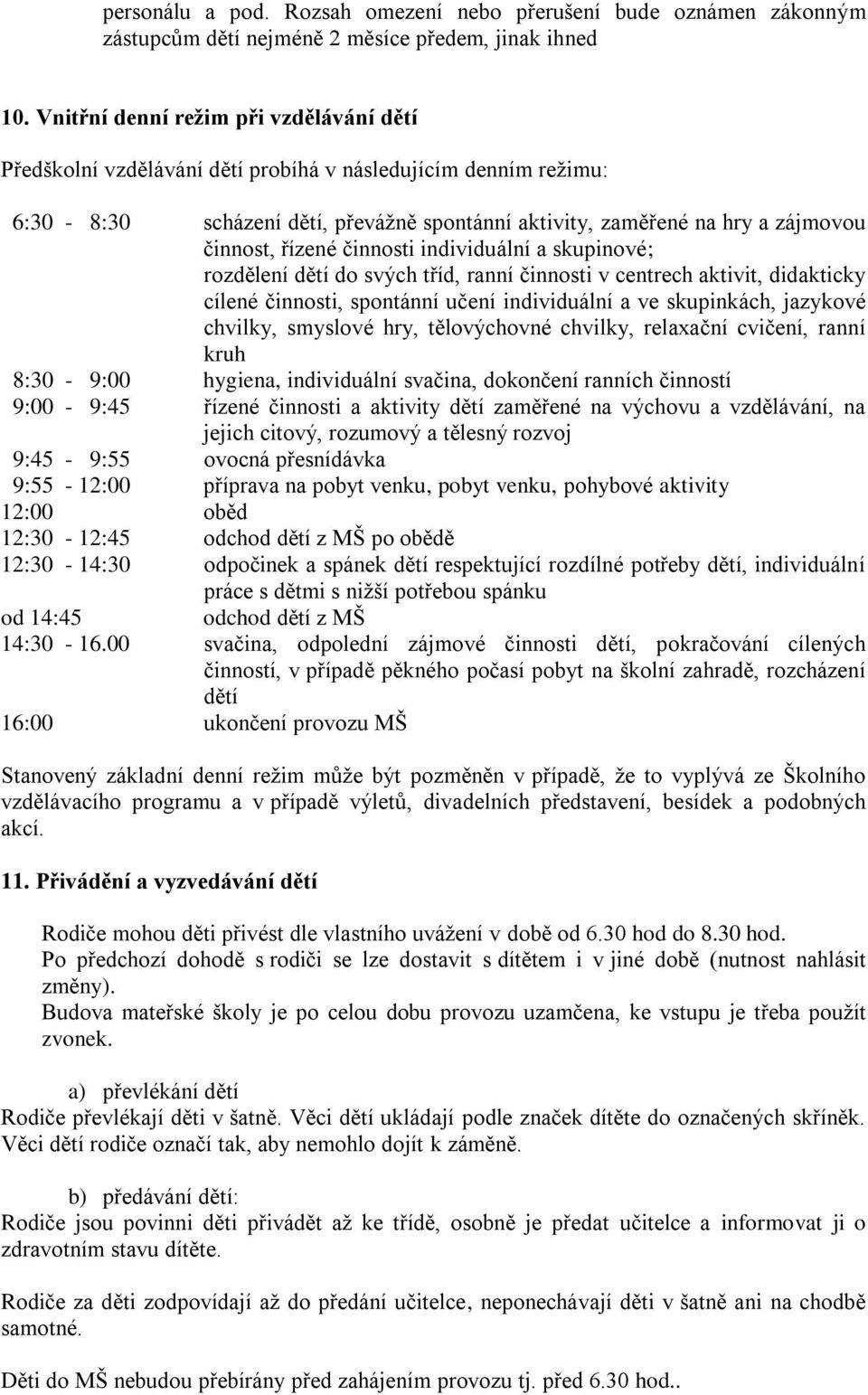 řízené činnosti individuální a skupinové; rozdělení dětí do svých tříd, ranní činnosti v centrech aktivit, didakticky cílené činnosti, spontánní učení individuální a ve skupinkách, jazykové chvilky,