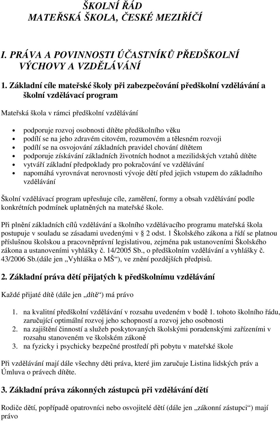 zdravém citvém, rzumvém a tělesném rzvji pdílí se na svjvání základních pravidel chvání dítětem pdpruje získávání základních živtních hdnt a mezilidských vztahů dítěte vytváří základní předpklady pr