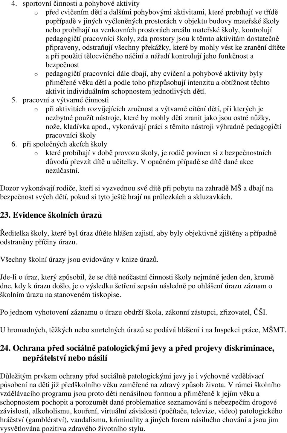 při pužití tělcvičnéh náčiní a nářadí kntrlují jeh funkčnst a bezpečnst pedaggičtí pracvníci dále dbají, aby cvičení a phybvé aktivity byly přiměřené věku dětí a pdle th přizpůsbují intenzitu a