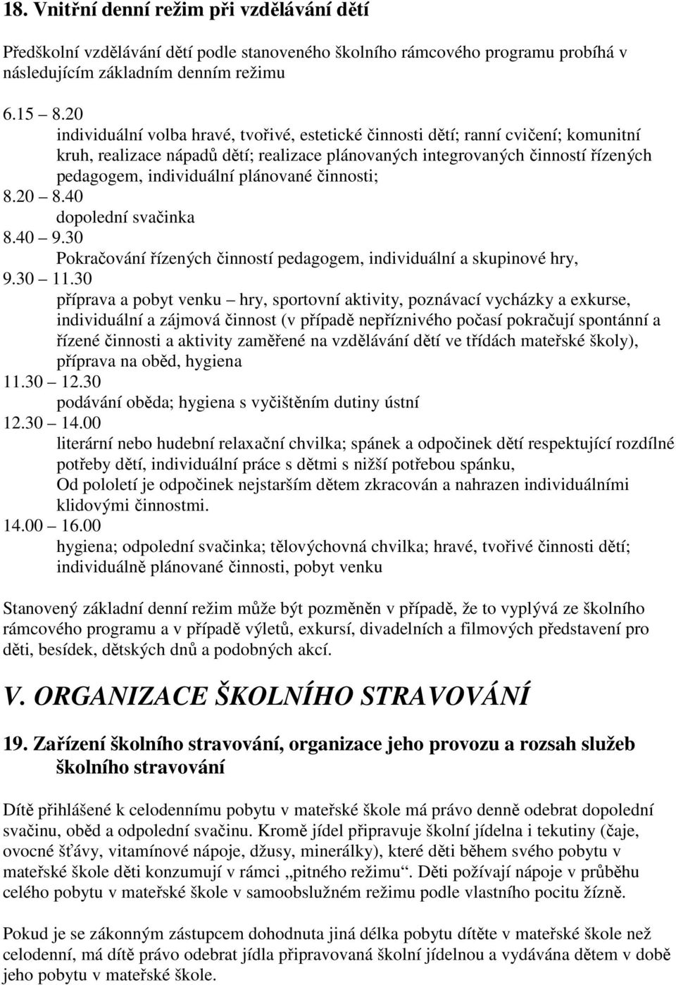 činnsti; 8.20 8.40 dplední svačinka 8.40 9.30 Pkračvání řízených činnstí pedaggem, individuální a skupinvé hry, 9.30 11.