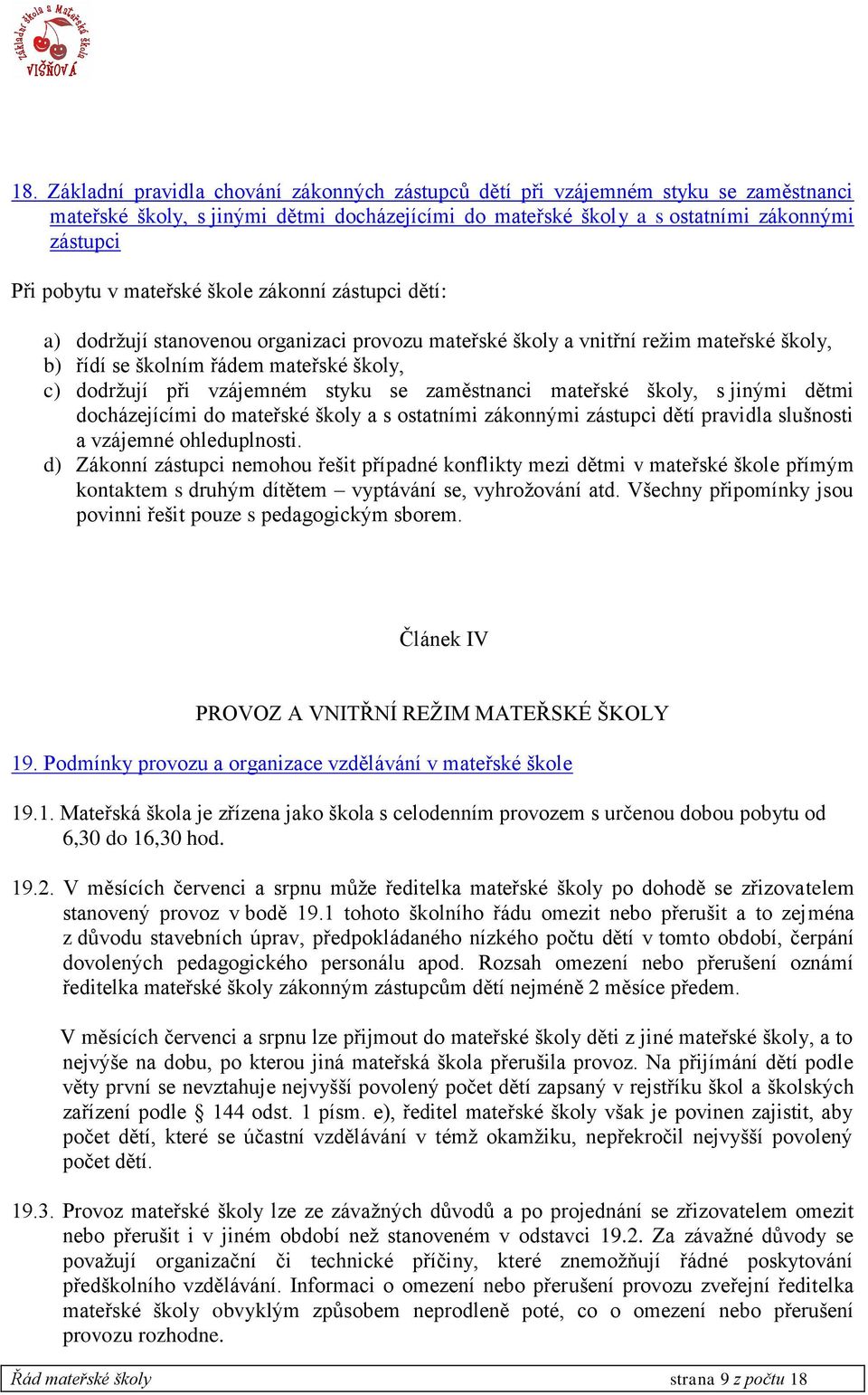 se zaměstnanci mateřské školy, s jinými dětmi docházejícími do mateřské školy a s ostatními zákonnými zástupci dětí pravidla slušnosti a vzájemné ohleduplnosti.