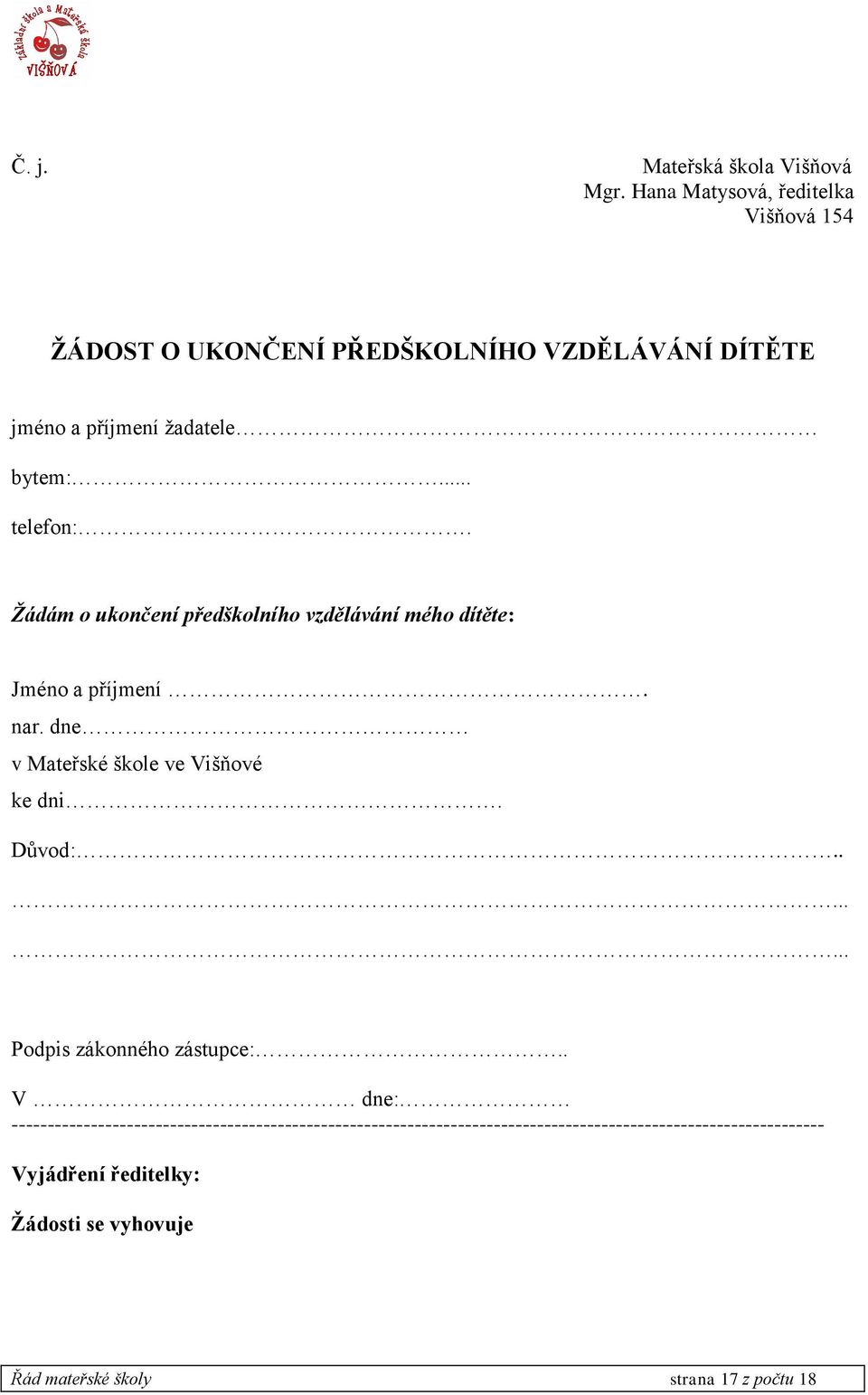 Žádám o ukončení předškolního vzdělávání mého dítěte: Jméno a příjmení. nar. dne v Mateřské škole ve Višňové ke dni. Důvod:.