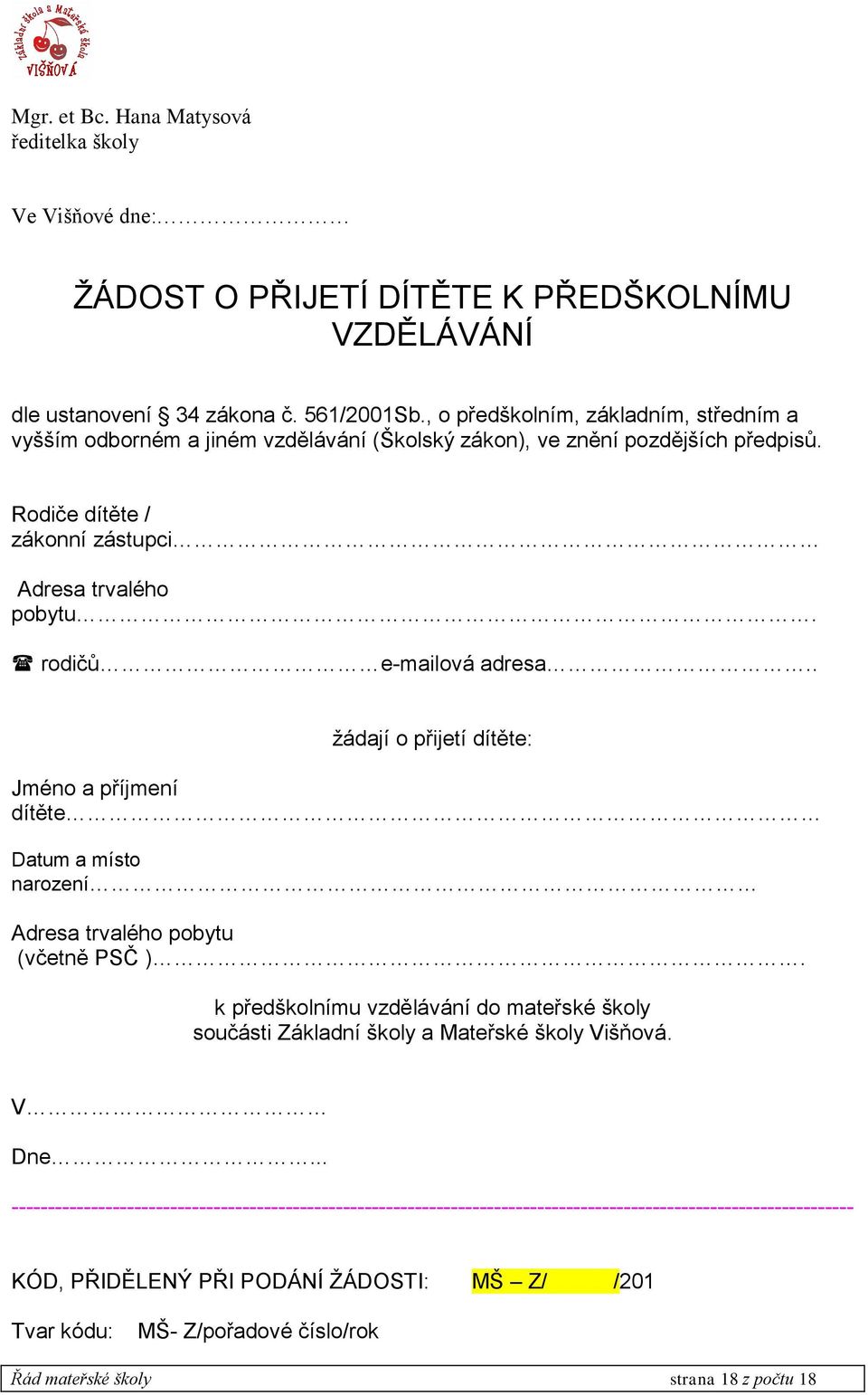 rodičů e-mailová adresa.. žádají o přijetí dítěte: Jméno a příjmení dítěte Datum a místo narození Adresa trvalého pobytu (včetně PSČ ).