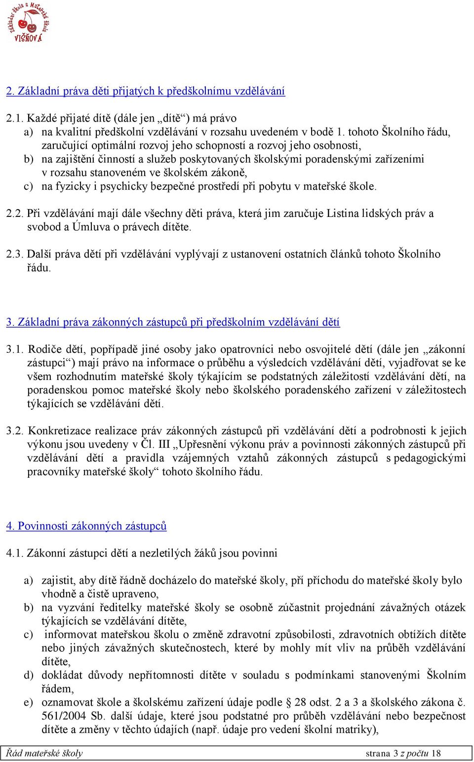 školském zákoně, c) na fyzicky i psychicky bezpečné prostředí při pobytu v mateřské škole. 2.