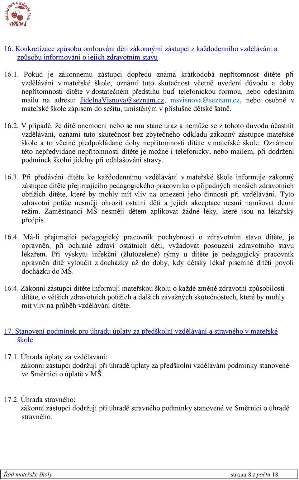 adresu: JidelnaVisnova@seznam.cz, msvisnova@seznam.cz, nebo osobně v mateřské škole zápisem do sešitu, umístěným v příslušné dětské šatně. 16.2.