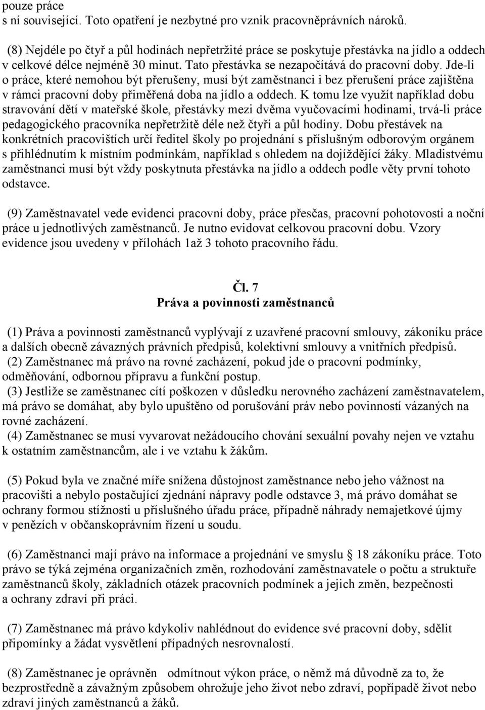 Jde-li o práce, které nemohou být přerušeny, musí být zaměstnanci i bez přerušení práce zajištěna v rámci pracovní doby přiměřená doba na jídlo a oddech.