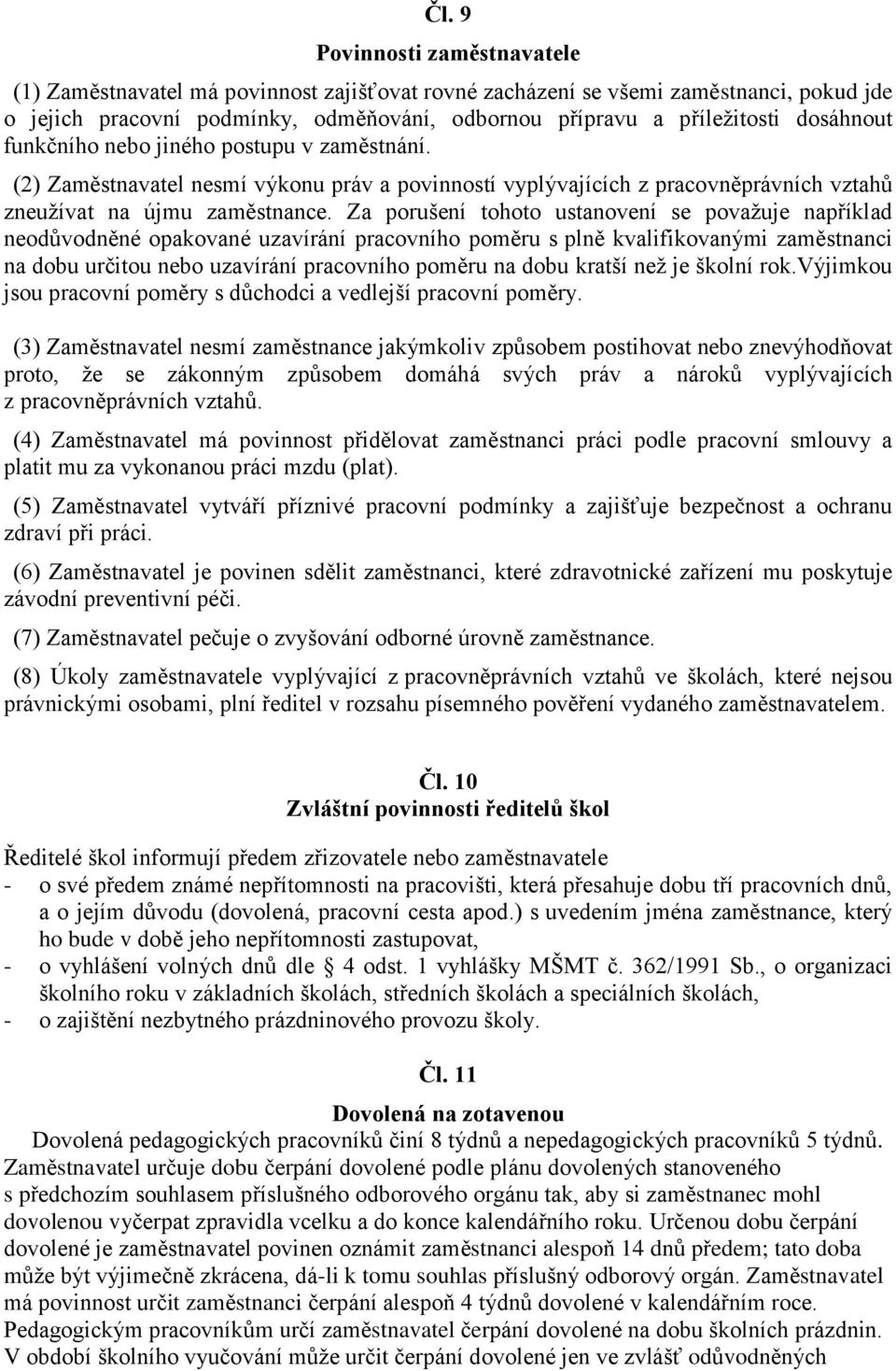 Za porušení tohoto ustanovení se považuje například neodůvodněné opakované uzavírání pracovního poměru s plně kvalifikovanými zaměstnanci na dobu určitou nebo uzavírání pracovního poměru na dobu