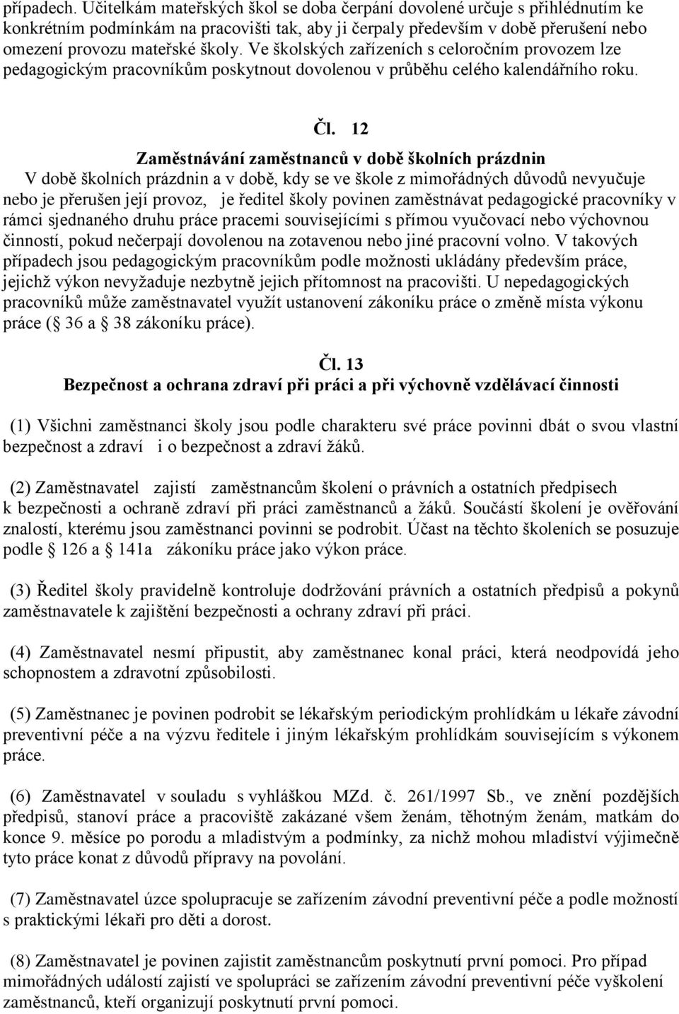 Ve školských zařízeních s celoročním provozem lze pedagogickým pracovníkům poskytnout dovolenou v průběhu celého kalendářního roku. Čl.