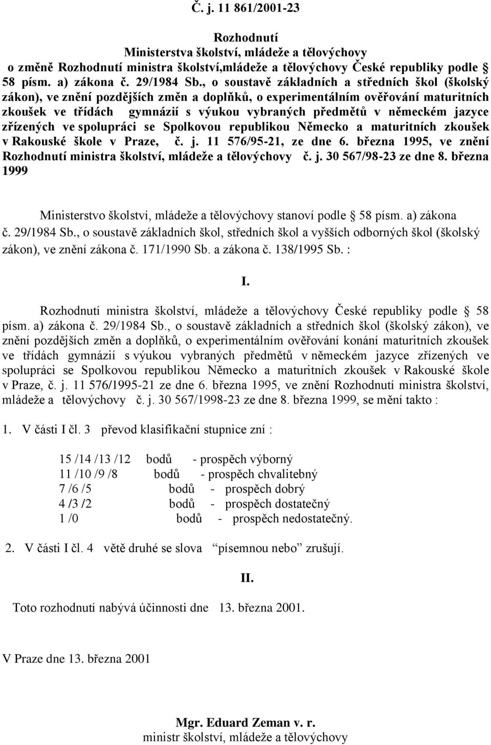 německém jazyce zřízených ve spolupráci se Spolkovou republikou Německo a maturitních zkoušek v Rakouské škole v Praze, č. j. 11 576/95-21, ze dne 6.