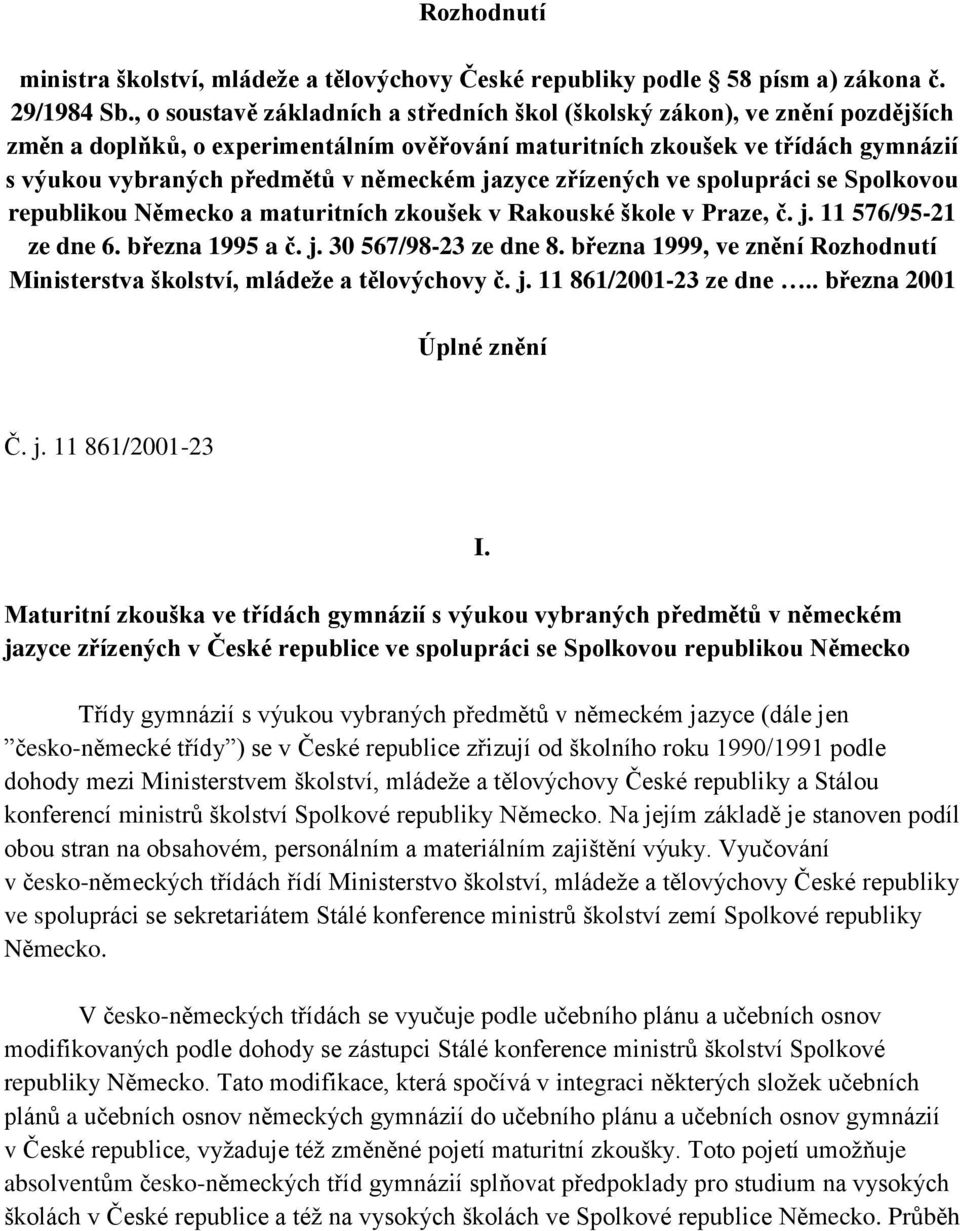 německém jazyce zřízených ve spolupráci se Spolkovou republikou Německo a maturitních zkoušek v Rakouské škole v Praze, č. j. 11 576/95-21 ze dne 6. března 1995 a č. j. 30 567/98-23 ze dne 8.