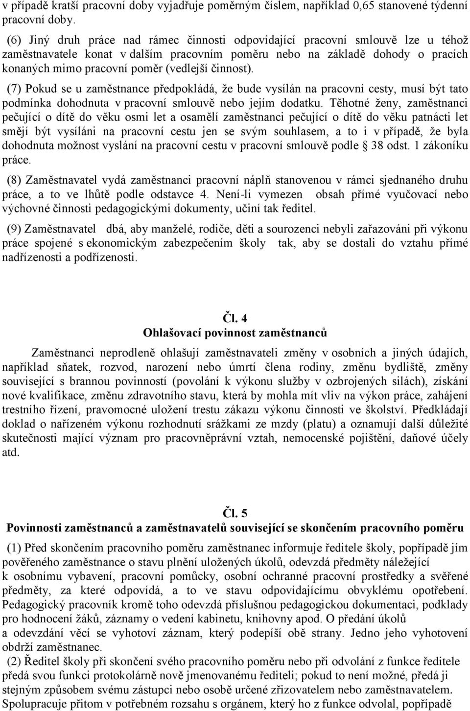 činnost). (7) Pokud se u zaměstnance předpokládá, že bude vysílán na pracovní cesty, musí být tato podmínka dohodnuta v pracovní smlouvě nebo jejím dodatku.