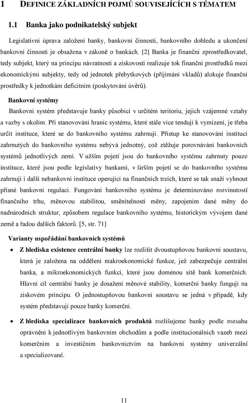 [2] Banka je finanční zprostředkovatel, tedy subjekt, který na principu návratnosti a ziskovosti realizuje tok finanční prostředků mezi ekonomickými subjekty, tedy od jednotek přebytkových (přijímání