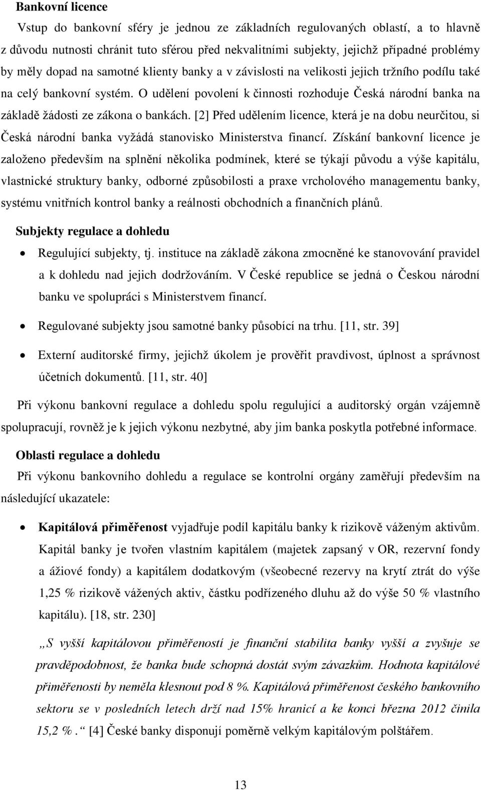 O udělení povolení k činnosti rozhoduje Česká národní banka na základě žádosti ze zákona o bankách.