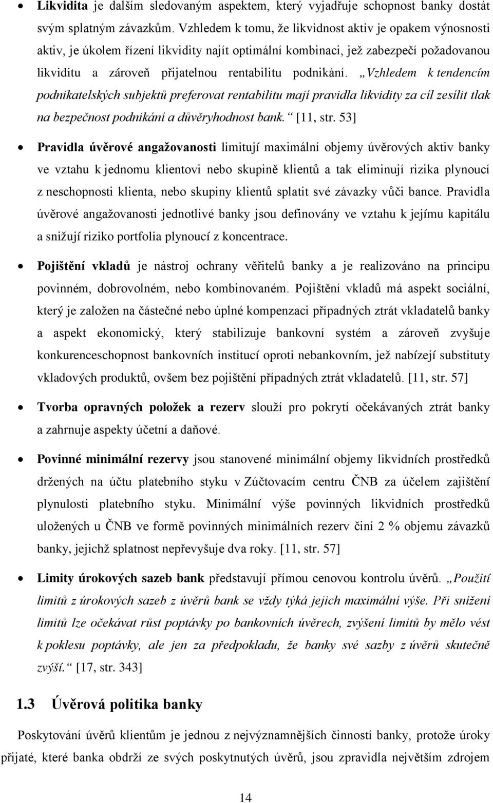 Vzhledem k tendencím podnikatelských subjektů preferovat rentabilitu mají pravidla likvidity za cíl zesílit tlak na bezpečnost podnikání a důvěryhodnost bank. [11, str.