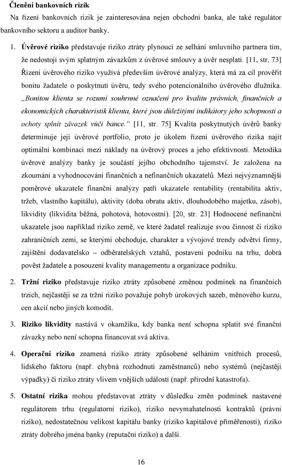 73] Řízení úvěrového riziko využívá především úvěrové analýzy, která má za cíl prověřit bonitu žadatele o poskytnutí úvěru, tedy svého potencionálního úvěrového dlužníka.