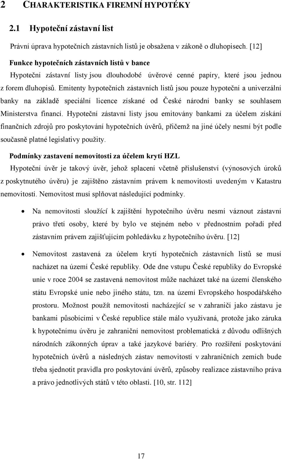 Emitenty hypotečních zástavních listů jsou pouze hypoteční a univerzální banky na základě speciální licence získané od České národní banky se souhlasem Ministerstva financí.