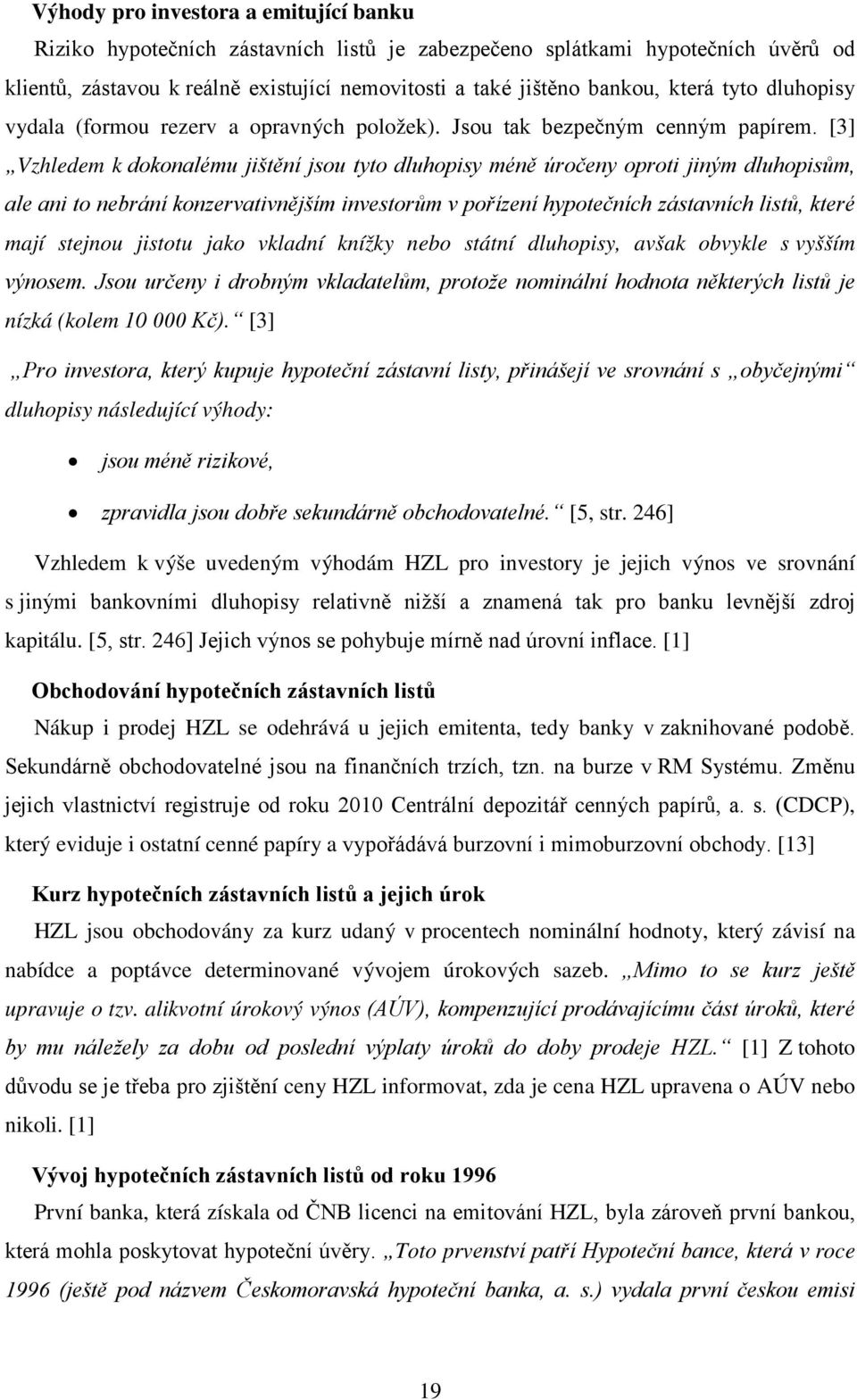 [3] Vzhledem k dokonalému jištění jsou tyto dluhopisy méně úročeny oproti jiným dluhopisům, ale ani to nebrání konzervativnějším investorům v pořízení hypotečních zástavních listů, které mají stejnou