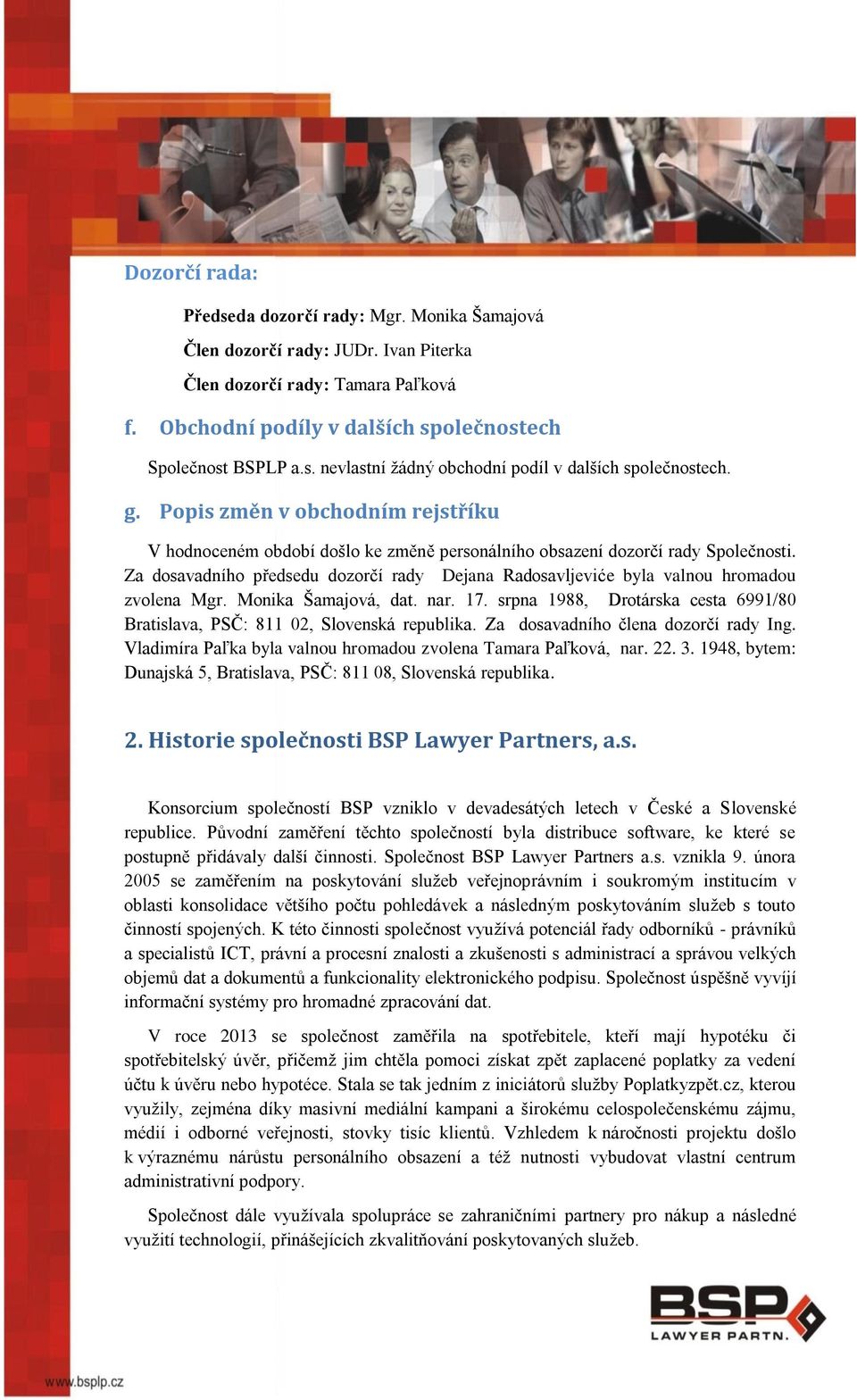 Za dosavadního předsedu dozorčí rady Dejana Radosavljeviće byla valnou hromadou zvolena Mgr. Monika Šamajová, dat. nar. 17.