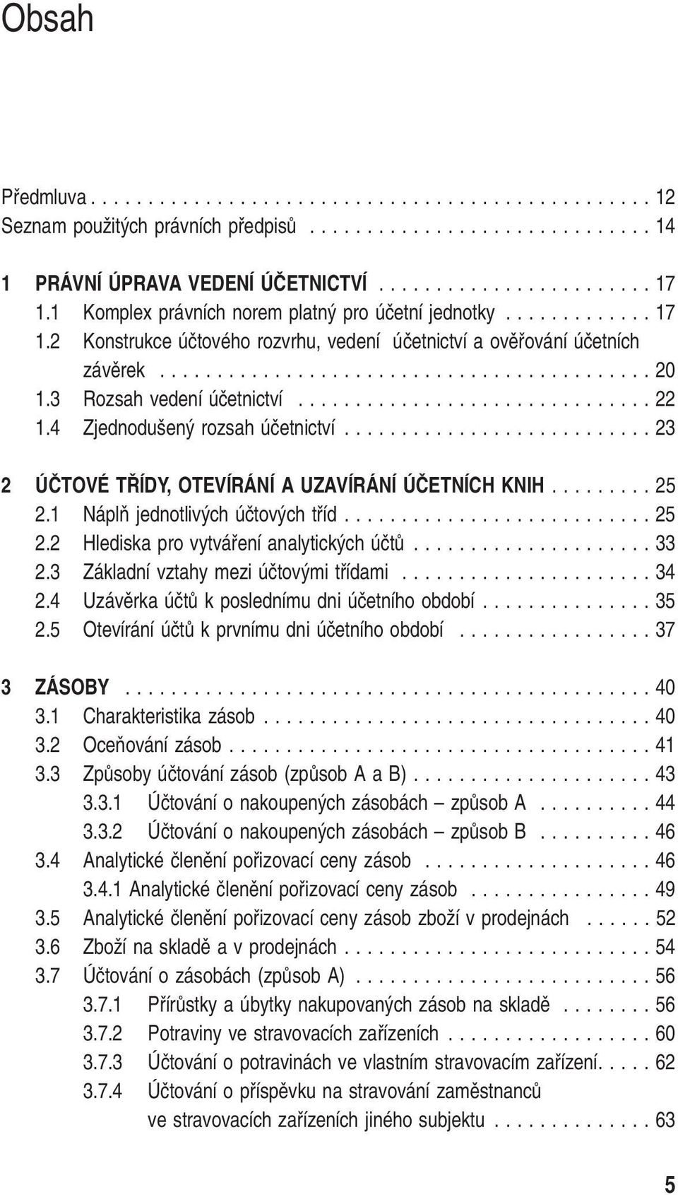 3 Rozsah vedení úãetnictví............................... 22 1.4 Zjednodu en rozsah úãetnictví........................... 23 2 ÚâTOVÉ T ÍDY, OTEVÍRÁNÍ A UZAVÍRÁNÍ ÚâETNÍCH KNIH......... 25 2.