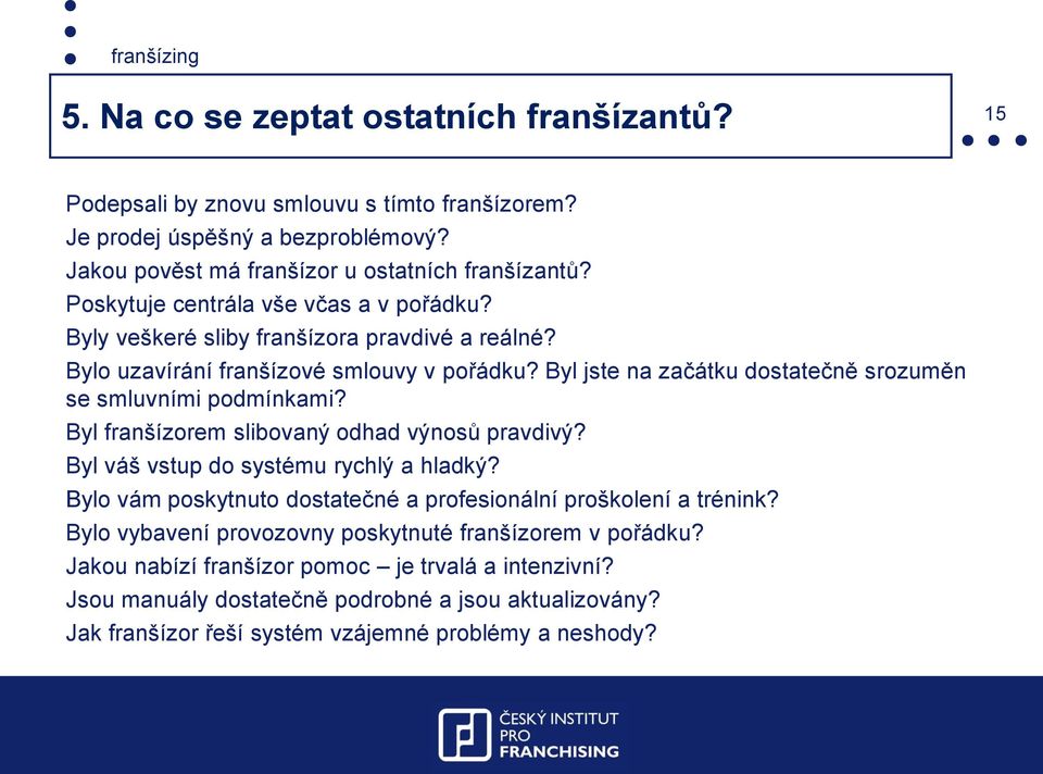 Byl jste na začátku dostatečně srozuměn se smluvními podmínkami? Byl franšízorem slibovaný odhad výnosů pravdivý? Byl váš vstup do systému rychlý a hladký?