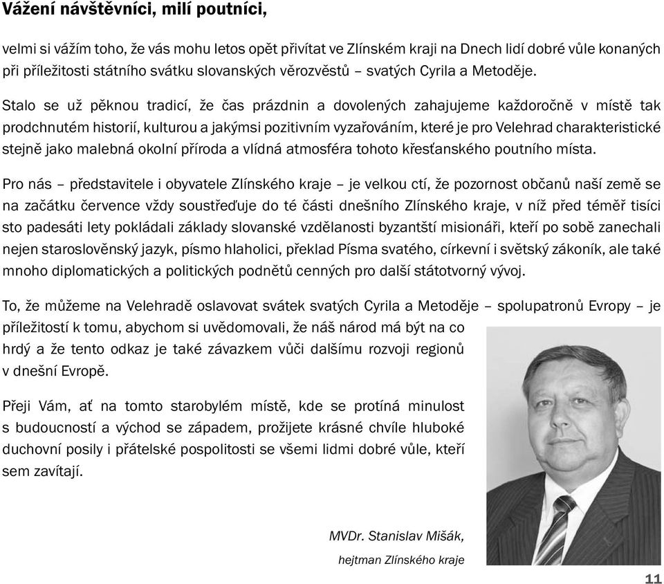 Stalo se už pěknou tradicí, že čas prázdnin a dovolených zahajujeme každoročně v místě tak prodchnutém historií, kulturou a jakýmsi pozitivním vyzařováním, které je pro Velehrad charakteristické