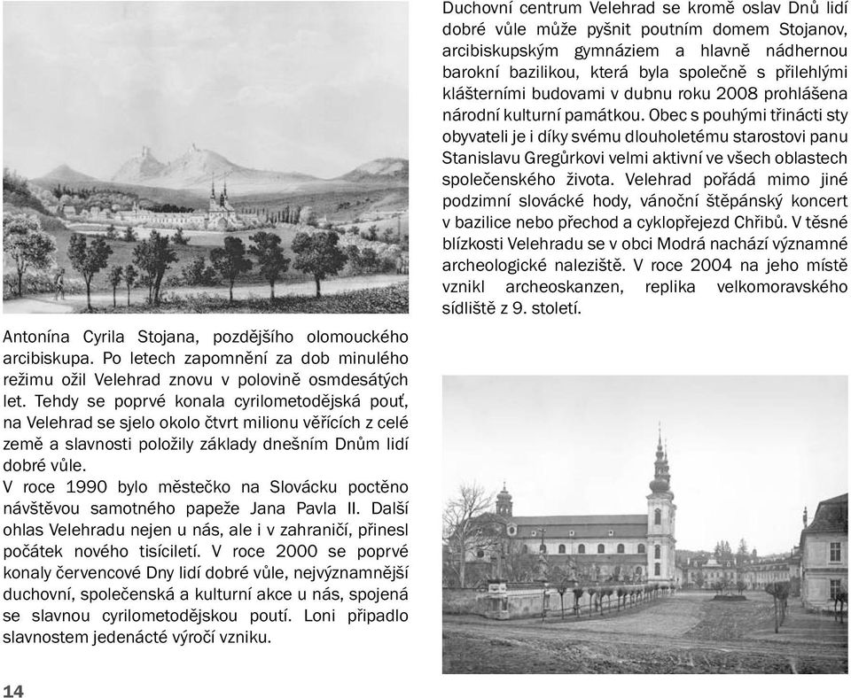 V roce 1990 bylo městečko na Slovácku poctěno návštěvou samotného papeže Jana Pavla II. Další ohlas Velehradu nejen u nás, ale i v zahraničí, přinesl počátek nového tisíciletí.