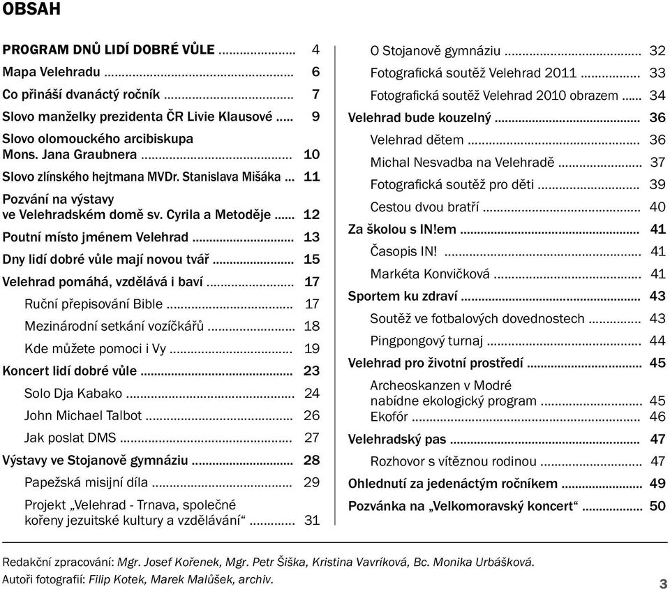 .. 15 Velehrad pomáhá, vzdělává i baví... 17 Ruční přepisování Bible... 17 Mezinárodní setkání vozíčkářů... 18 Kde můžete pomoci i Vy... 19 Koncert lidí dobré vůle... 23 Solo Dja Kabako.