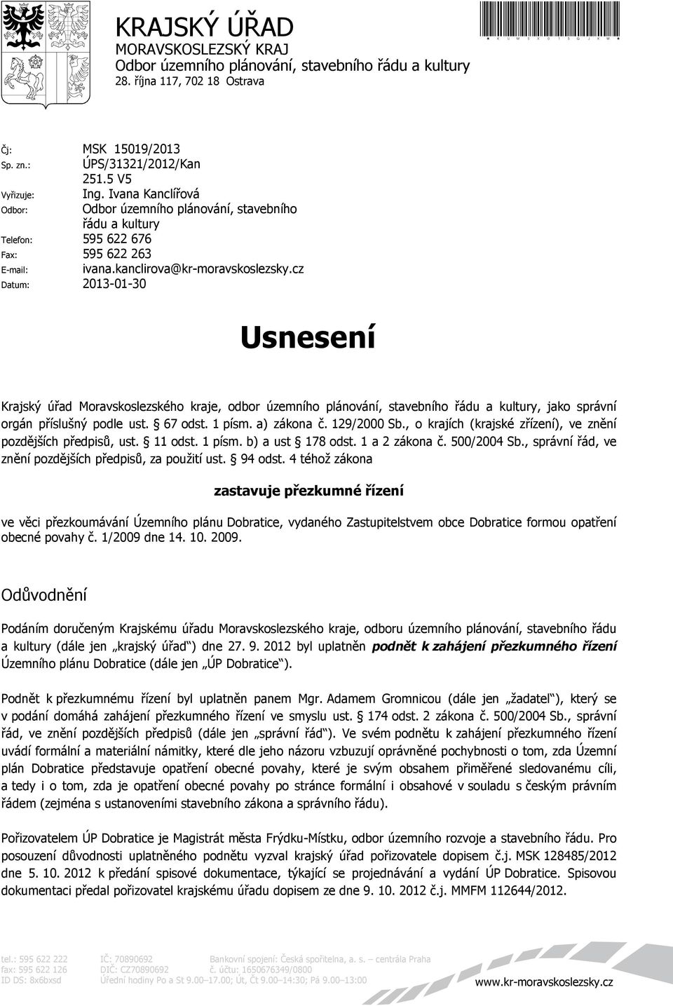 cz Datum: 2013-01-30 Usnesení Krajský úřad Moravskoslezského kraje, odbor územního plánování, stavebního řádu a kultury, jako správní orgán příslušný podle ust. 67 odst. 1 písm. a) zákona č.