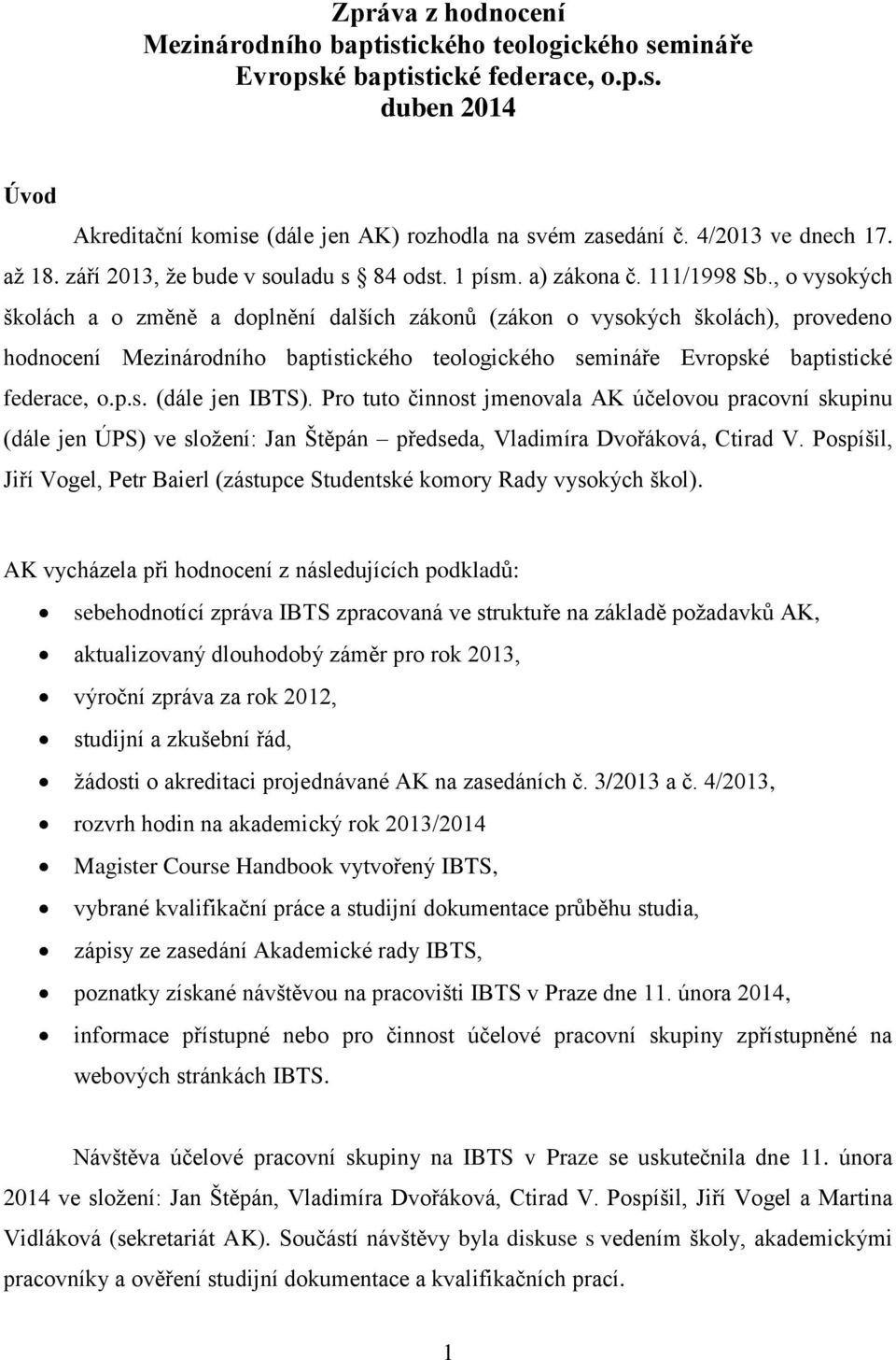 , o vysokých školách a o změně a doplnění dalších zákonů (zákon o vysokých školách), provedeno hodnocení Mezinárodního baptistického teologického semináře Evropské baptistické federace, o.p.s. (dále jen IBTS).