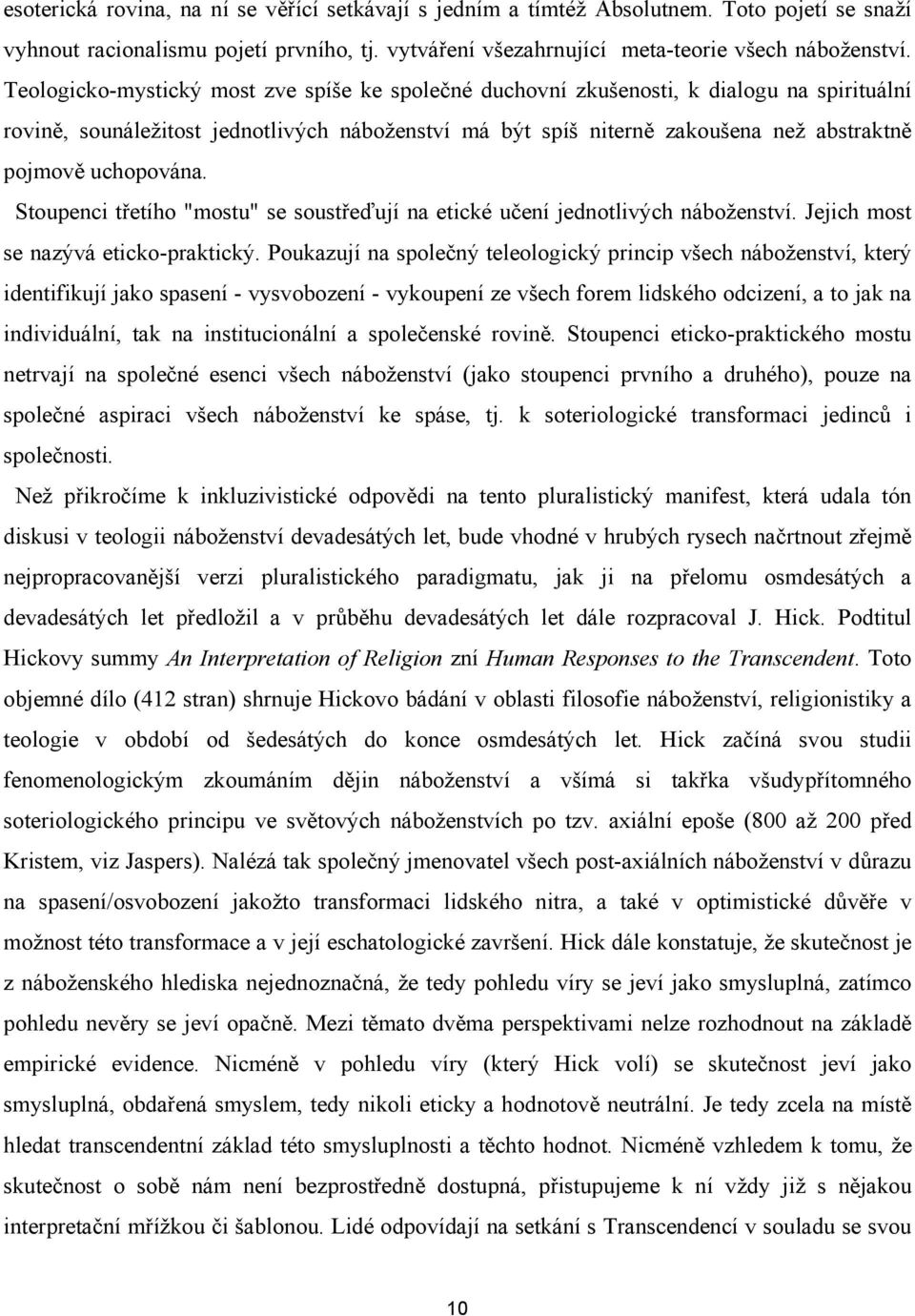 uchopována. Stoupenci třetího "mostu" se soustřeďují na etické učení jednotlivých náboženství. Jejich most se nazývá eticko-praktický.