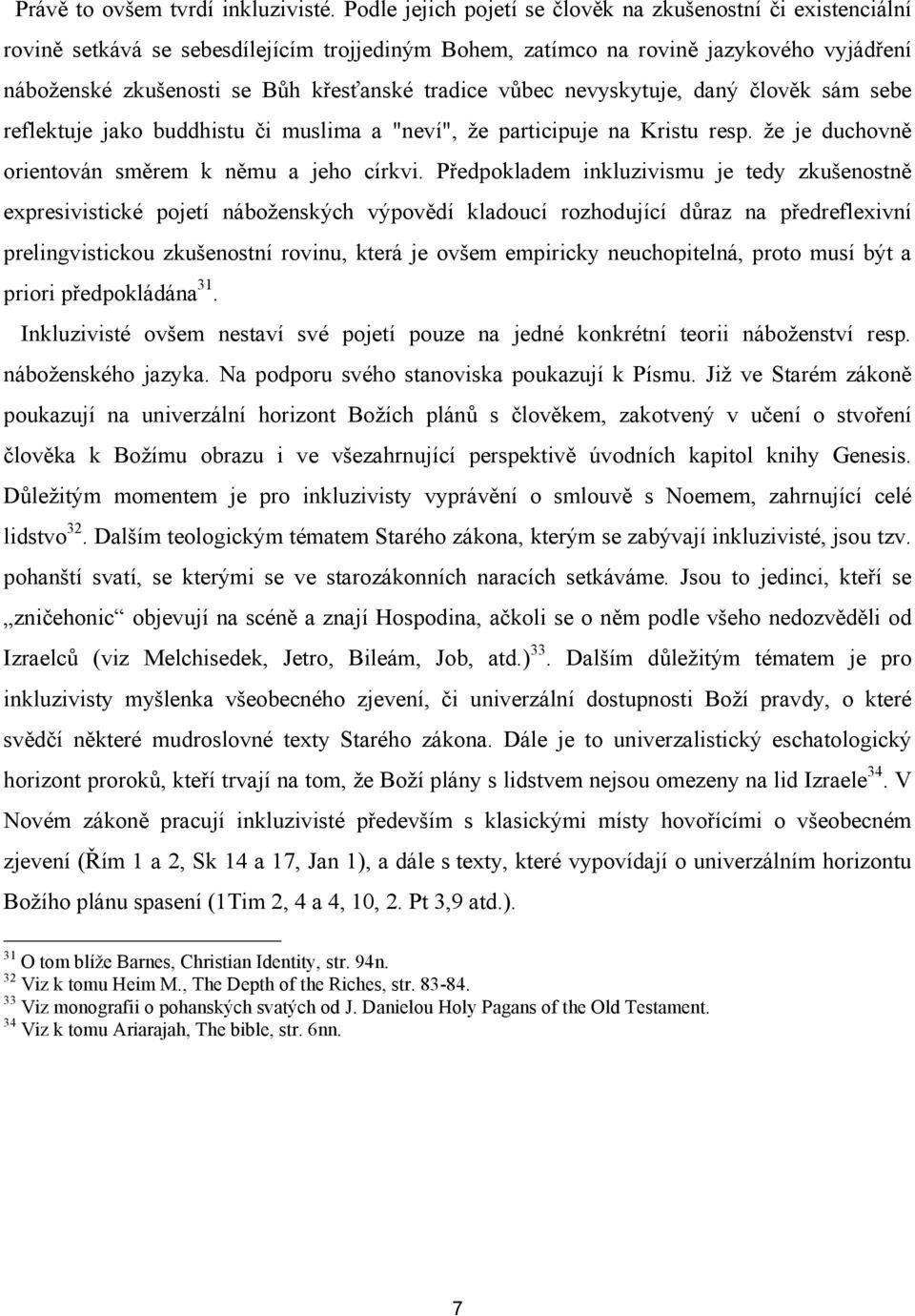 tradice vůbec nevyskytuje, daný člověk sám sebe reflektuje jako buddhistu či muslima a "neví", že participuje na Kristu resp. že je duchovně orientován směrem k němu a jeho církvi.