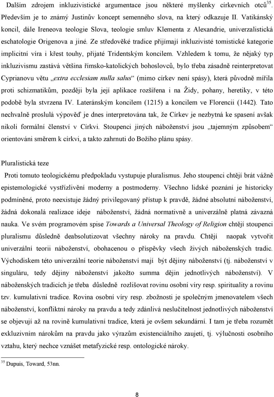 Ze středověké tradice přijímají inkluzivisté tomistické kategorie implicitní víra i křest touhy, přijaté Tridentským koncilem.