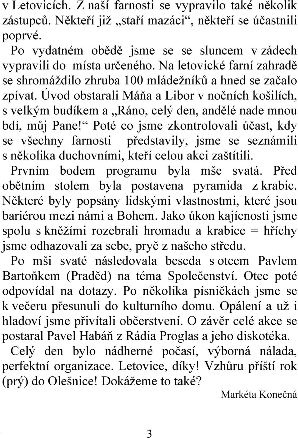 Úvod obstarali Máňa a Libor v nočních košilích, s velkým budíkem a Ráno, celý den, andělé nade mnou bdí, můj Pane!