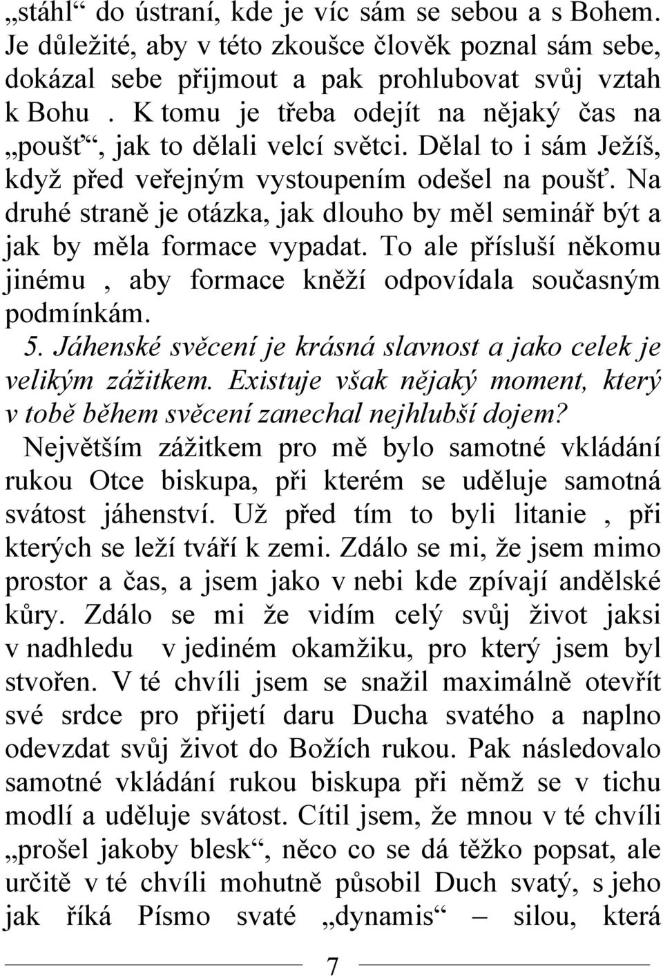 Na druhé straně je otázka, jak dlouho by měl seminář být a jak by měla formace vypadat. To ale přísluší někomu jinému, aby formace kněží odpovídala současným podmínkám. 5.