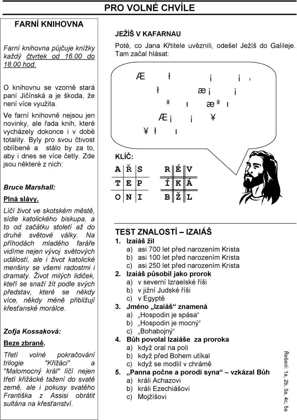 Zde jsou některé z nich: Bruce Marshall: Plná slávy. Líčí život ve skotském městě, sídle katolického biskupa, a to od začátku století až do druhé světové války.